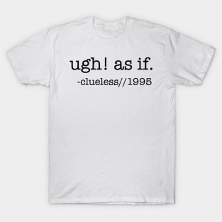 Ugh! As if! T-Shirt